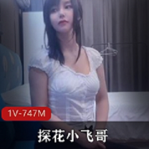 探花小飞哥：纯女人学生，熊球妹子，1V747M资源